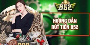 Hướng dẫn rút tiền B52 Club là gì